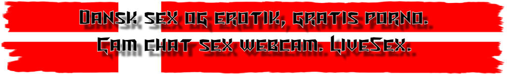 Dansk sex og erotik, gratis porno. Cam chat sex webcam. LiveSex.